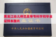黑龙江幼儿师范高等专科学校毕业证样本图片